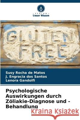 Psychologische Auswirkungen durch Zöliakie-Diagnose und -Behandlung Rocha de Matos, Susy, Engracia dos Santos, J., Gandolfi, Lenora 9786208673246 Verlag Unser Wissen