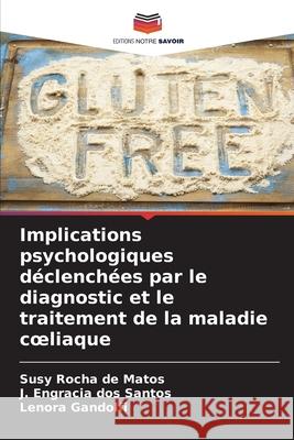 Implications psychologiques déclenchées par le diagnostic et le traitement de la maladie coeliaque Rocha de Matos, Susy, Engracia dos Santos, J., Gandolfi, Lenora 9786208673260 Editions Notre Savoir