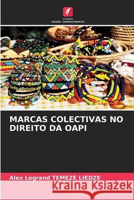MARCAS COLECTIVAS NO DIREITO DA OAPI TEMEZE LIEDZE, Alex Legrand 9786208673390 Edições Nosso Conhecimento