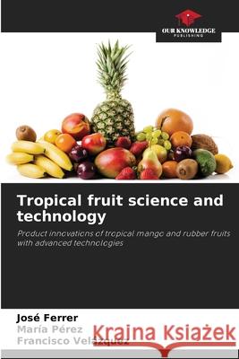Tropical fruit science and technology Ferrer, José, Perez, Maria, Velázquez, Francisco 9786208673536