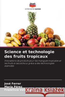 Science et technologie des fruits tropicaux Ferrer, José, Perez, Maria, Velázquez, Francisco 9786208673543