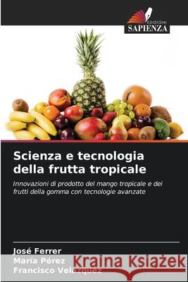 Scienza e tecnologia della frutta tropicale Ferrer, José, Perez, Maria, Velázquez, Francisco 9786208673550
