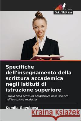 Specifiche dell'insegnamento della scrittura accademica negli istituti di istruzione superiore Gayubova, Komila 9786208673796 Edizioni Sapienza