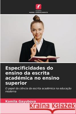 Especificidades do ensino da escrita académica no ensino superior Gayubova, Komila 9786208673819 Edições Nosso Conhecimento