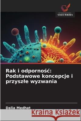 Rak i odpornosc: Podstawowe koncepcje i przyszle wyzwania Medhat, Dalia 9786208673864