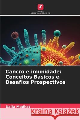 Cancro e imunidade: Conceitos Básicos e Desafios Prospectivos Medhat, Dalia 9786208673871