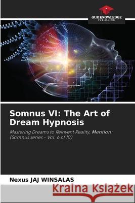 Somnus VI: The Art of Dream Hypnosis WINSALAS, Nexus JAJ 9786208674014 Our Knowledge Publishing