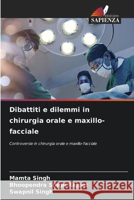 Dibattiti e dilemmi in chirurgia orale e maxillo-facciale Singh, Mamta, Rajput, Bhoopendra Singh, Singh, Swapnil 9786208674489