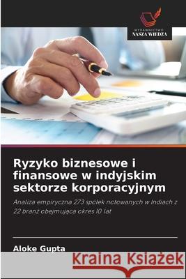Ryzyko biznesowe i finansowe w indyjskim sektorze korporacyjnym Gupta, Aloke 9786208675004