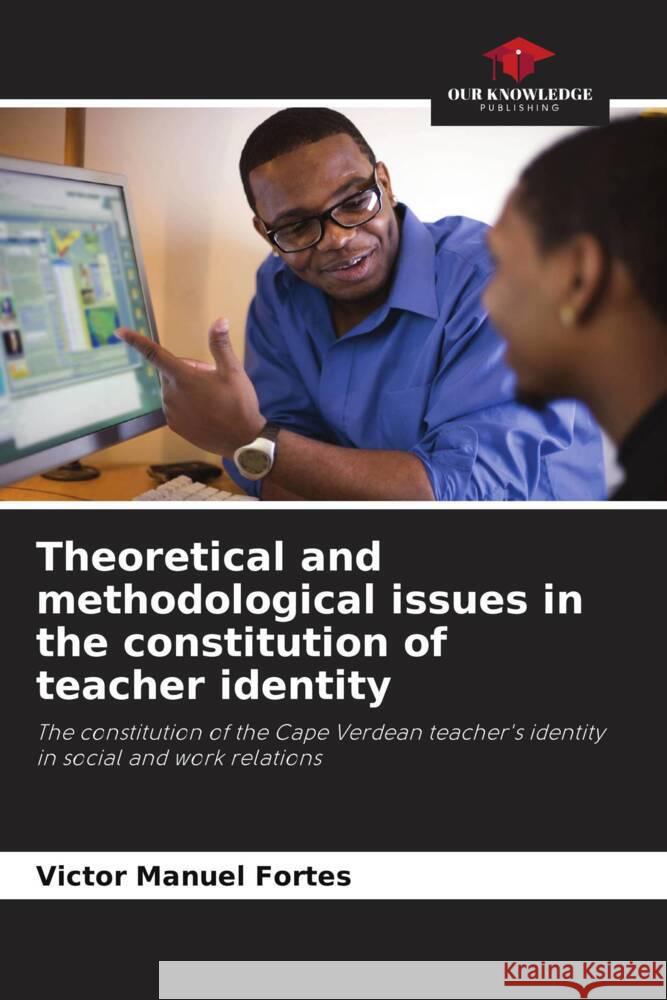 Theoretical and methodological issues in the constitution of teacher identity Fortes, Victor Manuel 9786208675011