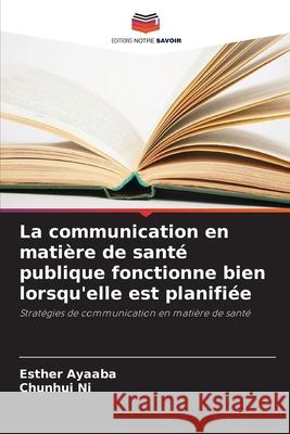 La communication en matière de santé publique fonctionne bien lorsqu'elle est planifiée Ayaaba, Esther, Ni, Chunhui 9786208675042