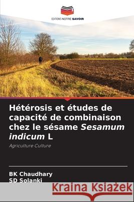 Hétérosis et études de capacité de combinaison chez le sésame Sesamum indicum L Chaudhary, BK, Solanki, SD 9786208675103 Editions Notre Savoir