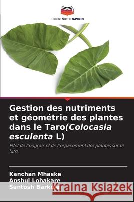 Gestion des nutriments et géométrie des plantes dans le Taro(Colocasia esculenta L) Mhaske, Kanchan, Lohakare, Anshul, Barkule, Santosh 9786208675172
