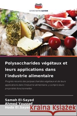 Polysaccharides végétaux et leurs applications dans l'industrie alimentaire El-Sayed, Samah, Youssef, Ahmed, El.Sayed, Hoda 9786208675301