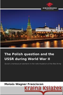The Polish question and the USSR during World War II Wagner Franciscon, Moisés 9786208676087 Our Knowledge Publishing