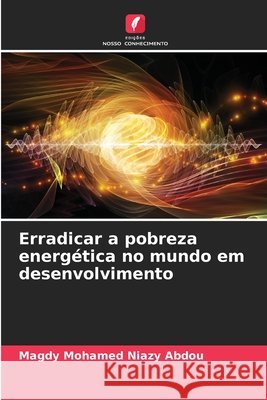 Erradicar a pobreza energética no mundo em desenvolvimento Niazy Abdou, Magdy Mohamed 9786208676117