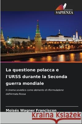 La questione polacca e l'URSS durante la Seconda guerra mondiale Wagner Franciscon, Moisés 9786208676247 Edizioni Sapienza