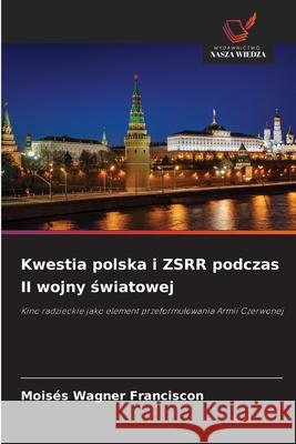 Kwestia polska i ZSRR podczas II wojny swiatowej Wagner Franciscon, Moisés 9786208676254 Wydawnictwo Nasza Wiedza