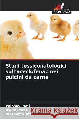 Studi tossicopatologici sull'aceclofenac nei pulcini da carne Patil, Vaibhav, Patel, Nikita, Dabhi, Prashant 9786208676476