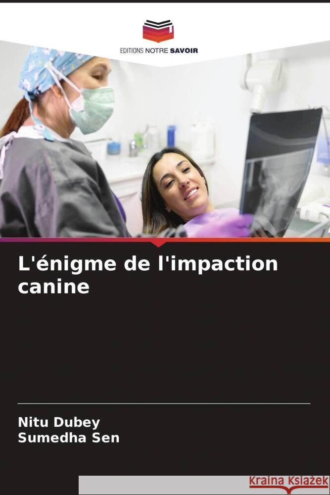 L'énigme de l'impaction canine Dubey, Nitu, Sen, Sumedha 9786208676896 Editions Notre Savoir