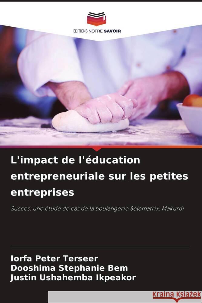 L'impact de l'éducation entrepreneuriale sur les petites entreprises Terseer, Iorfa Peter, Bem, Dooshima Stephanie, Ikpeakor, Justin Ushahemba 9786208677169