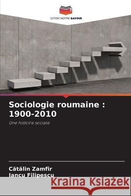 Sociologie roumaine : 1900-2010 Zamfir, Catalin, Filipescu, Iancu 9786208677374 Editions Notre Savoir