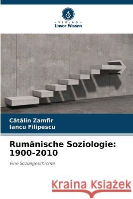Rumänische Soziologie: 1900-2010 Zamfir, Catalin, Filipescu, Iancu 9786208677404 Verlag Unser Wissen