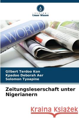 Zeitungsleserschaft unter Nigerianern Kon, Gilbert Terdoo, Aer, Kpadoo Deborah, Tyoapine, Solomon 9786208678005 Verlag Unser Wissen