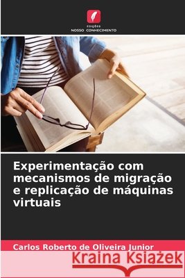 Experimentação com mecanismos de migração e replicação de máquinas virtuais de Oliveira Junior, Carlos Roberto 9786208678166