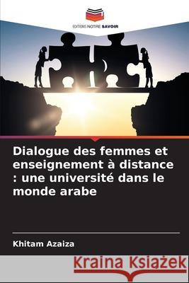 Dialogue des femmes et enseignement à distance : une université dans le monde arabe Azaiza, Khitam 9786208678197 Editions Notre Savoir