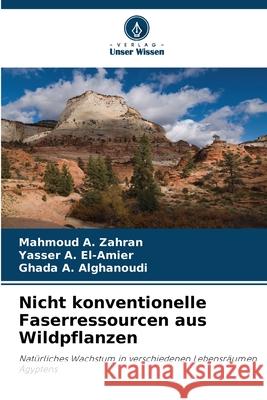 Nicht konventionelle Faserressourcen aus Wildpflanzen Zahran, Mahmoud A., El-Amier, Yasser A., Alghanoudi, Ghada A. 9786208678494