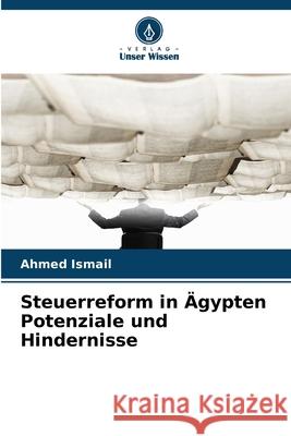 Steuerreform in Ägypten Potenziale und Hindernisse Ismail, Ahmed 9786208679361