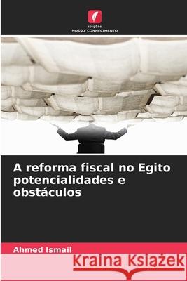 A reforma fiscal no Egito potencialidades e obstáculos Ismail, Ahmed 9786208679392