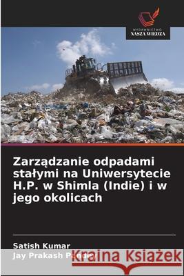 Zarzadzanie odpadami stalymi na Uniwersytecie H.P. w Shimla (Indie) i w jego okolicach Kumar, Satish, Pandey, Jay Prakash 9786208679620