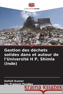 Gestion des déchets solides dans et autour de l'Université H P, Shimla (Inde) Kumar, Satish, Pandey, Jay Prakash 9786208679637