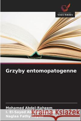 Grzyby entomopatogenne Abdel-Raheem, Mohamed, El-Sayed Abd El-Rahman, I., Fathy Reyad, Naglaa 9786208679767