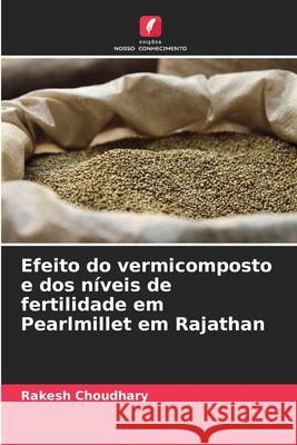 Efeito do vermicomposto e dos níveis de fertilidade em Pearlmillet em Rajathan Choudhary, Rakesh 9786208679842