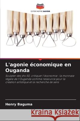 L'agonie économique en Ouganda Baguma, Henry 9786208680084 Editions Notre Savoir