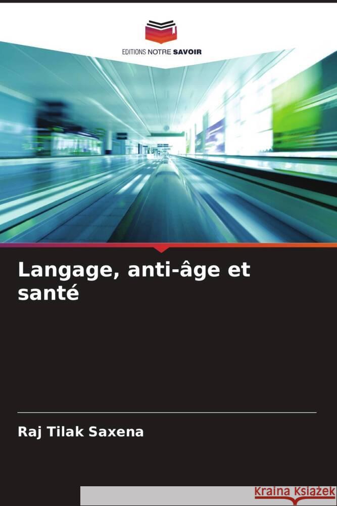 Langage, anti-âge et santé Saxena, Raj Tilak 9786208680282 Editions Notre Savoir