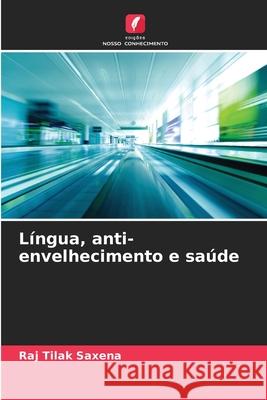 Língua, anti-envelhecimento e saúde Saxena, Raj Tilak 9786208680305 Edições Nosso Conhecimento