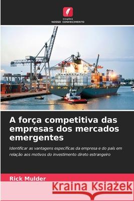 A força competitiva das empresas dos mercados emergentes Mulder, Rick 9786208680619