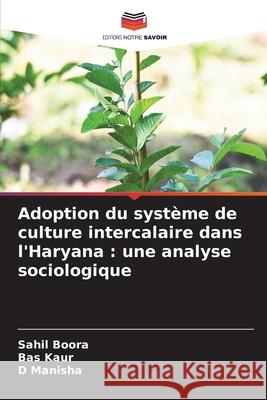 Adoption du système de culture intercalaire dans l'Haryana : une analyse sociologique Boora, Sahil, Kaur, Bas, Manisha, D 9786208680640 Editions Notre Savoir