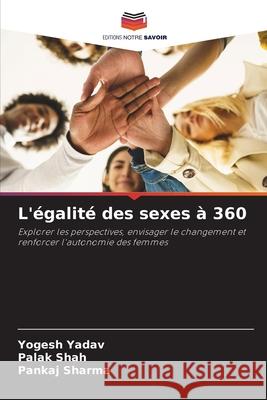 L'égalité des sexes à 360 Yadav, Yogesh, Shah, Palak, Sharma, Pankaj 9786208680749