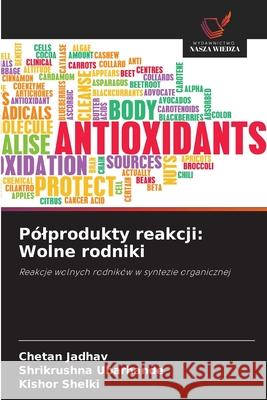Pólprodukty reakcji: Wolne rodniki Jadhav, Chetan, Ubarhande, Shrikrushna, Shelki, Kishor 9786208681029 Wydawnictwo Nasza Wiedza