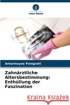 Zahnärztliche Altersbestimmung: Enthüllung der Faszination Panigrahi, Antarmayee 9786208681401