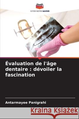 Évaluation de l'âge dentaire : dévoiler la fascination Panigrahi, Antarmayee 9786208681425
