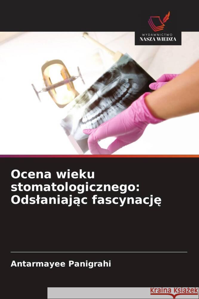 Ocena wieku stomatologicznego: Odslaniajac fascynacje Panigrahi, Antarmayee 9786208681456