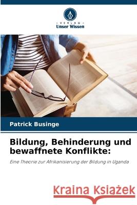 Bildung, Behinderung und bewaffnete Konflikte: Businge, Patrick 9786208682279