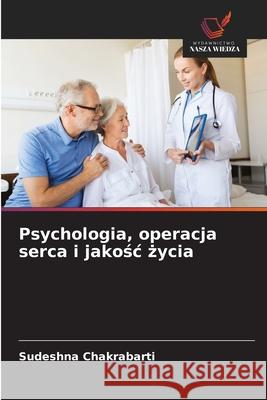 Psychologia, operacja serca i jakosc zycia Chakrabarti, Sudeshna 9786208682538 Wydawnictwo Nasza Wiedza
