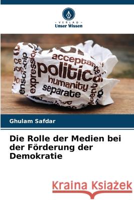 Die Rolle der Medien bei der Förderung der Demokratie Safdar, Ghulam 9786208682729